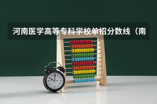 河南医学高等专科学校单招分数线（南京医科大学专科分数线？）
