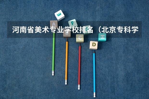 河南省美术专业学校排名（北京专科学校排名及分数线）