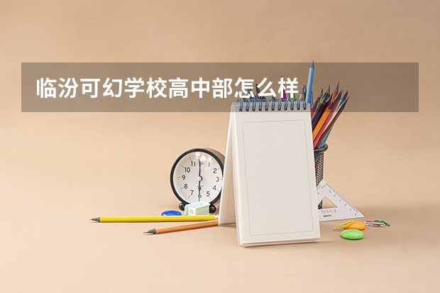 临汾可幻学校高中部怎么样