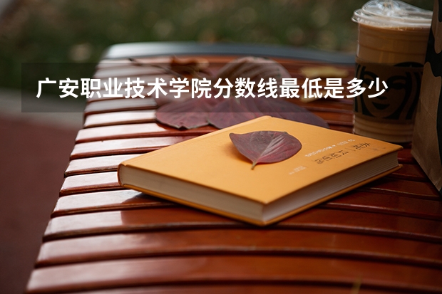 广安职业技术学院分数线最低是多少