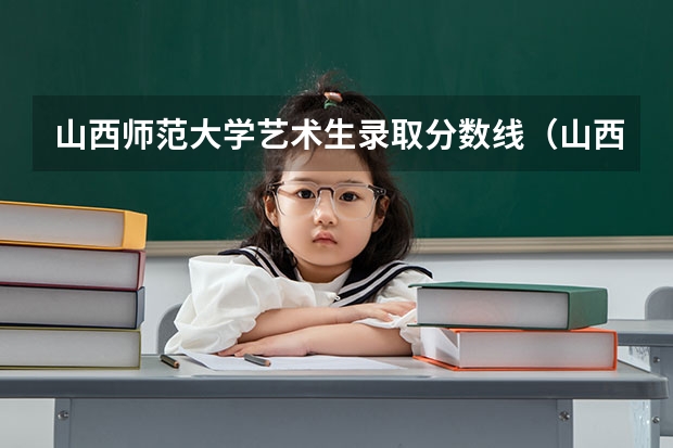 山西师范大学艺术生录取分数线（山西专科录取分数线排名）