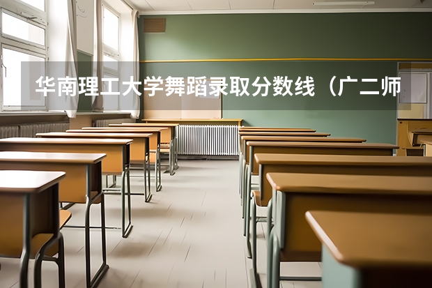 华南理工大学舞蹈录取分数线（广二师舞蹈系分数线）