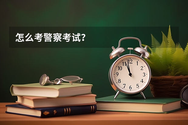 怎么考警察考试？
