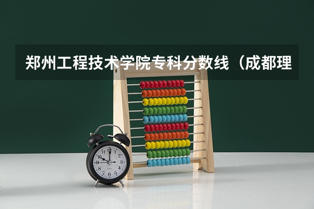 郑州工程技术学院专科分数线（成都理工大学工程技术学院分数线）