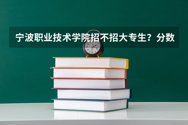 宁波职业技术学院招不招大专生？分数线是多少呀？？？？