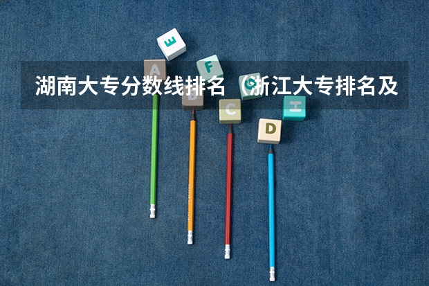湖南大专分数线排名（浙江大专排名及录取分数线排名）