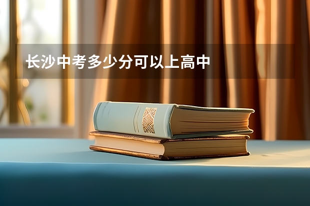 长沙中考多少分可以上高中