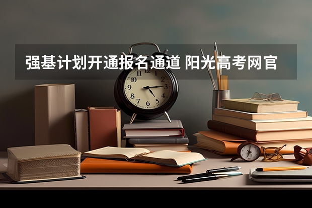 强基计划开通报名通道 阳光高考网官方网强基计划报名流程