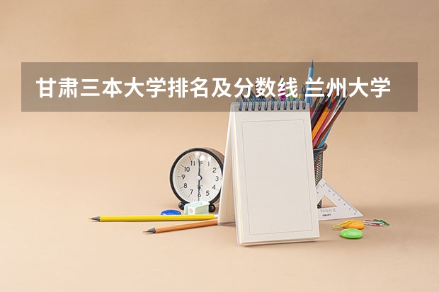 甘肃三本大学排名及分数线 兰州大学有没有体育系
