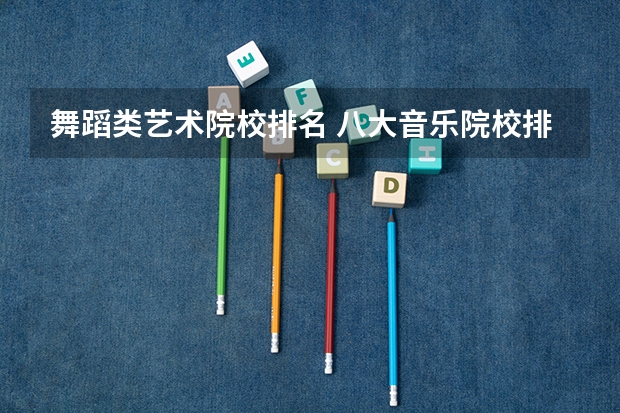 舞蹈类艺术院校排名 八大音乐院校排名表