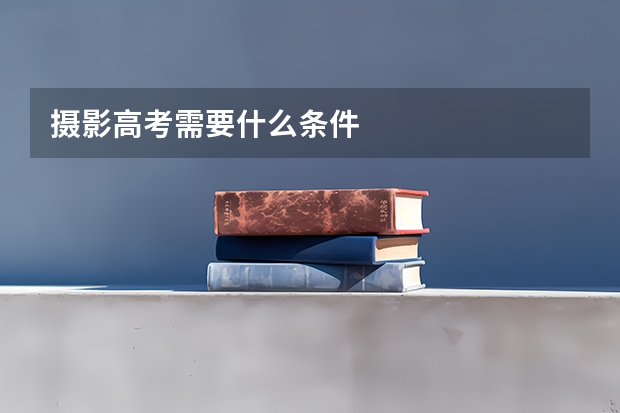 摄影高考需要什么条件