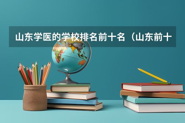 山东学医的学校排名前十名（山东前十大医学排名）