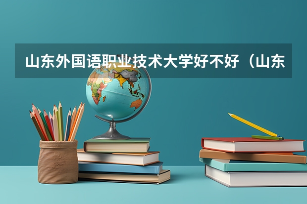 山东外国语职业技术大学好不好（山东省三本民办高校学费排名）