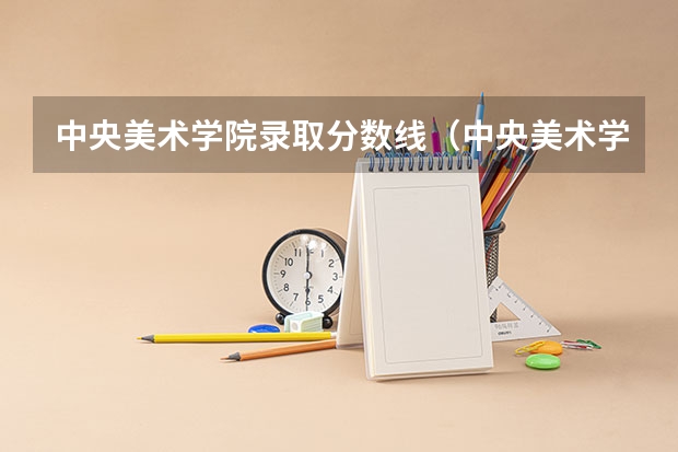 中央美术学院录取分数线（中央美术学院分数线2023）