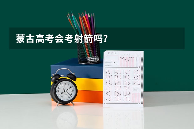 蒙古高考会考射箭吗？
