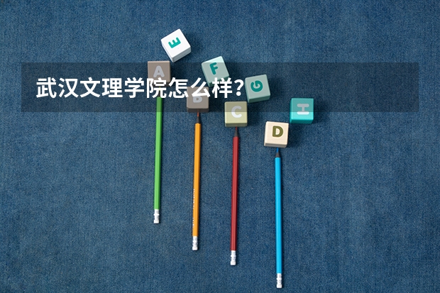 武汉文理学院怎么样？