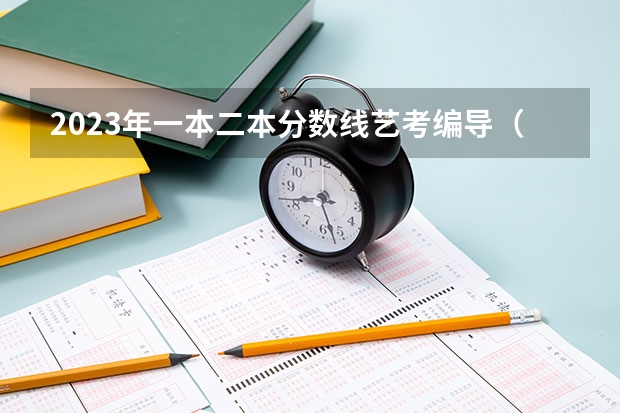 2023年一本二本分数线艺考编导（中国音乐学院艺考分数线）