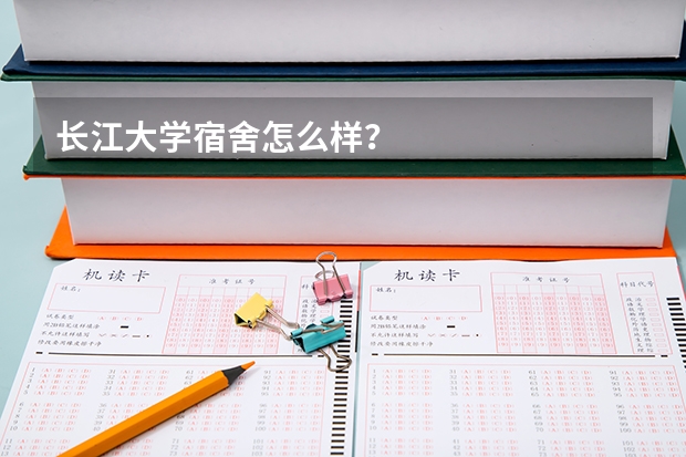 长江大学宿舍怎么样？