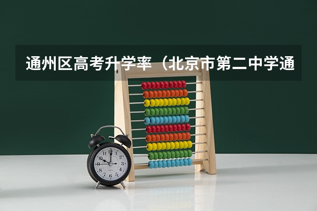 通州区高考升学率(北京市第二中学通州校区高考成绩)