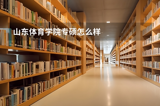 山东体育学院专硕怎么样