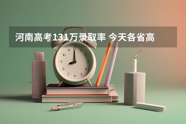 河南高考131万录取率 今天各省高考人数