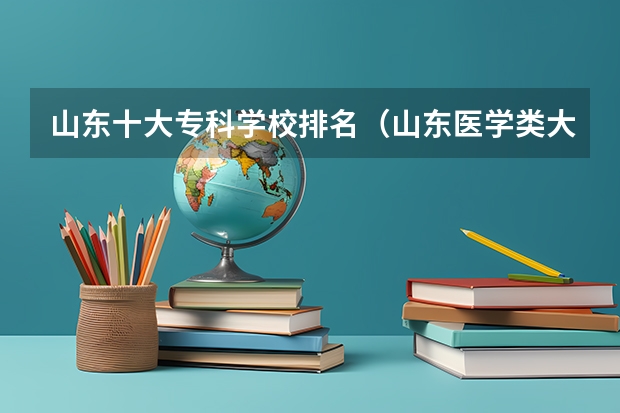 山东十大专科学校排名（山东医学类大学排名）