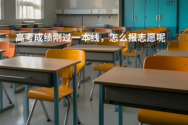 高考成绩刚过一本线，怎么报志愿呢