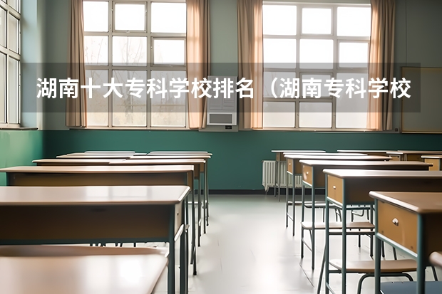 湖南十大专科学校排名（湖南专科学校的排名表）