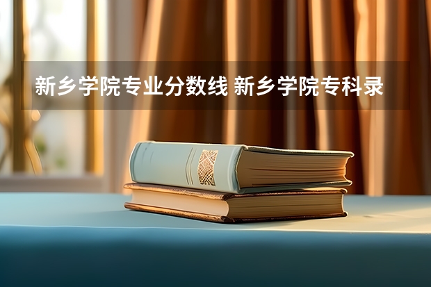 新乡学院专业分数线 新乡学院专科录取分数线？