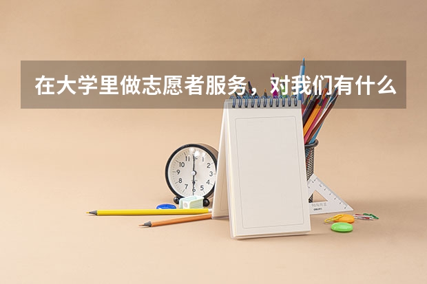 在大学里做志愿者服务，对我们有什么好处呢？