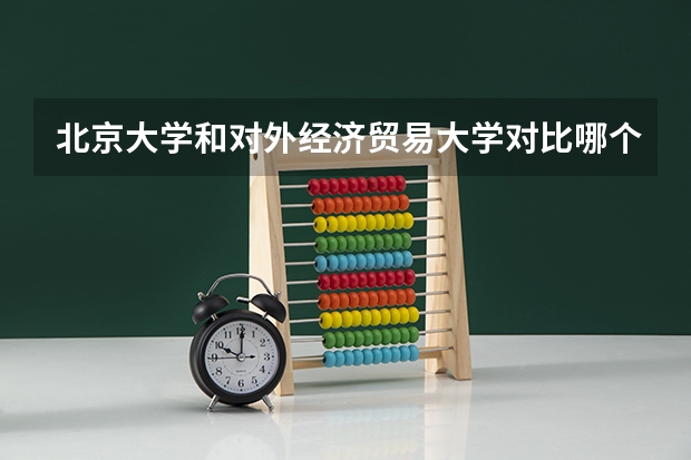 北京大学和对外经济贸易大学对比哪个好