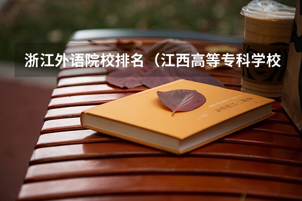 浙江外语院校排名（江西高等专科学校排名）