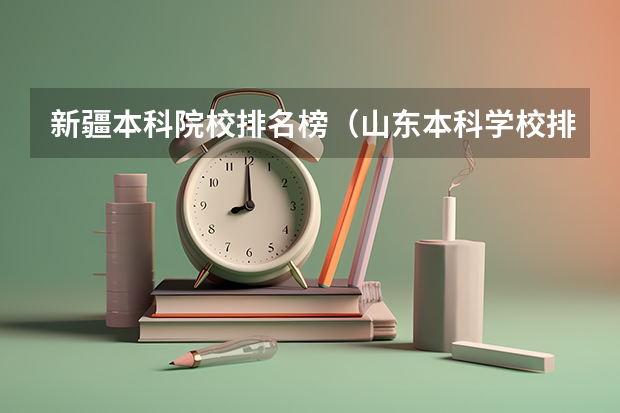 新疆本科院校排名榜（山东本科学校排名公办）