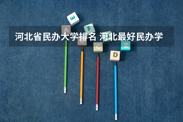 河北省民办大学排名 河北最好民办学院排名
