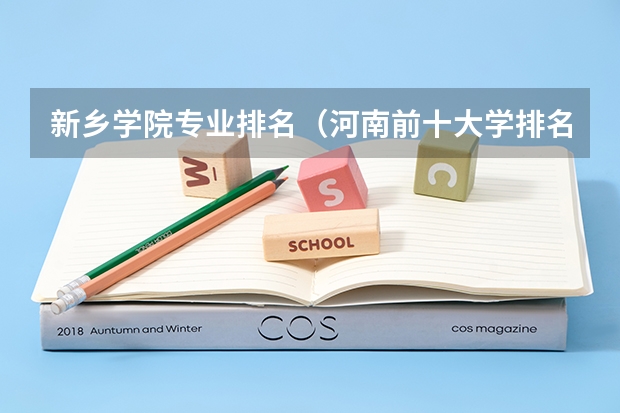 新乡学院专业排名（河南前十大学排名榜）