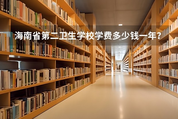 海南省第二卫生学校学费多少钱一年？
