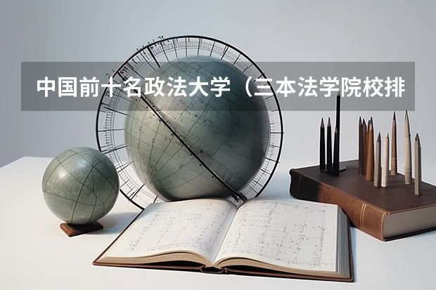 中国前十名政法大学（三本法学院校排名）