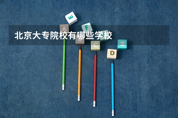北京大专院校有哪些学校