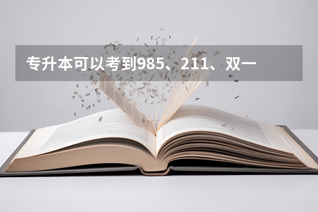 专升本可以考到985、211、双一流本科院校去读书吗？