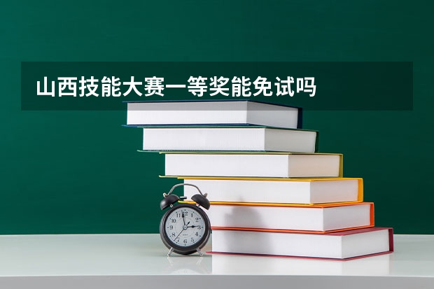 山西技能大赛一等奖能免试吗