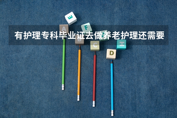 有护理专科毕业证去做养老护理还需要办护工证吗?