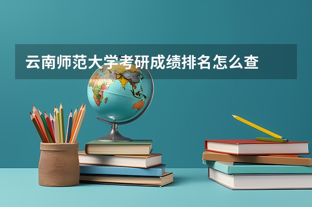 云南师范大学考研成绩排名怎么查