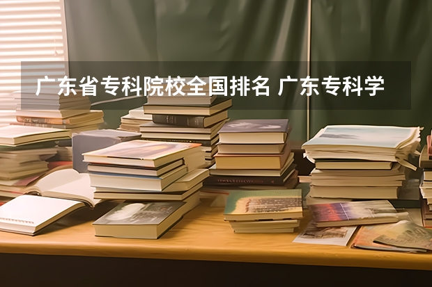 广东省专科院校全国排名 广东专科学校排名