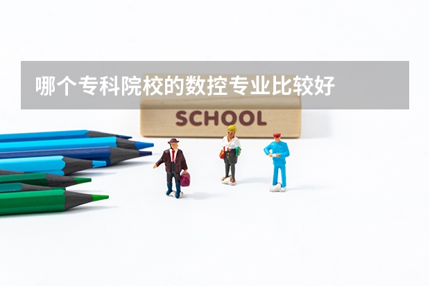 哪个专科院校的数控专业比较好