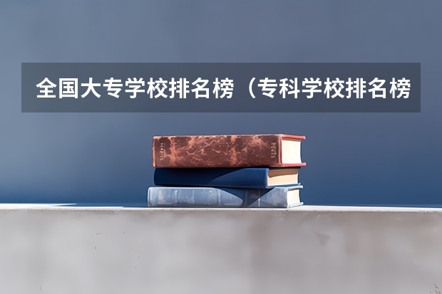 全国大专学校排名榜（专科学校排名榜全国）