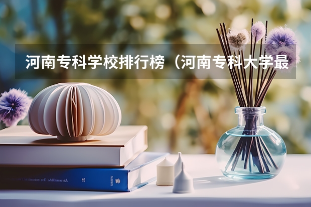 河南专科学校排行榜（河南专科大学最佳排行）