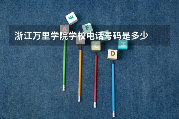 浙江万里学院学校电话号码是多少