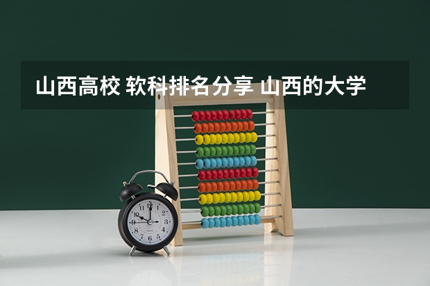 山西高校 软科排名分享 山西的大学排名