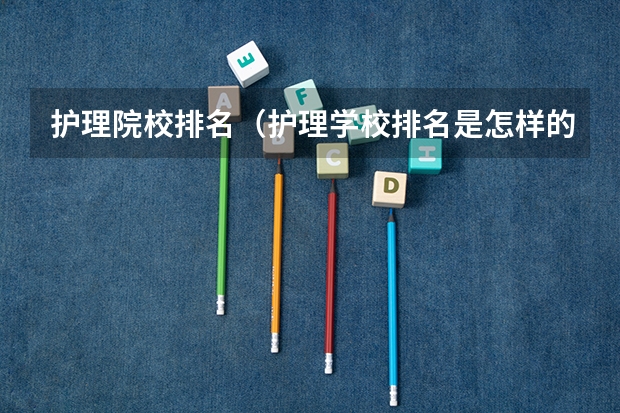护理院校排名（护理学校排名是怎样的？）