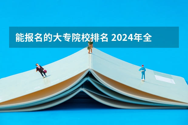 能报名的大专院校排名 2024年全国1000所大专院校最新排名!